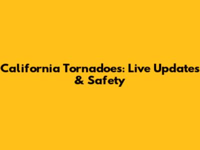California Tornadoes: Live Updates & Safety