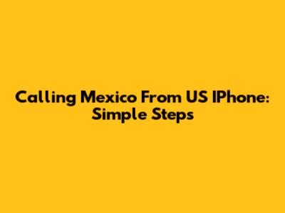 Calling Mexico From US IPhone: Simple Steps