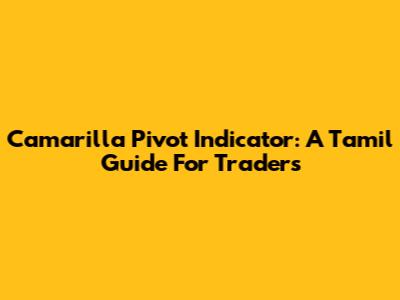 Camarilla Pivot Indicator: A Tamil Guide For Traders