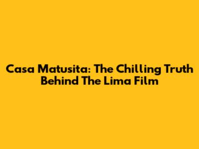 Casa Matusita: The Chilling Truth Behind The Lima Film