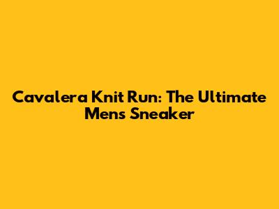Cavalera Knit Run: The Ultimate Men's Sneaker