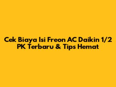 Cek Biaya Isi Freon AC Daikin 1/2 PK Terbaru & Tips Hemat