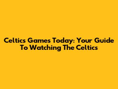 Celtics Games Today: Your Guide To Watching The Celtics