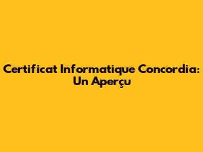 Certificat Informatique Concordia: Un Aperçu