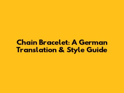 Chain Bracelet: A German Translation & Style Guide