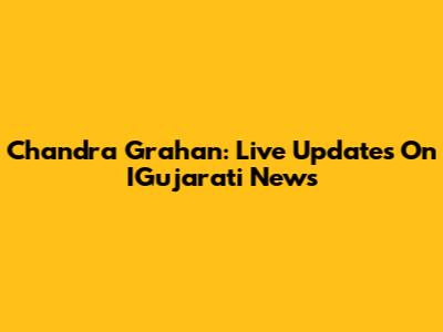 Chandra Grahan: Live Updates On IGujarati News