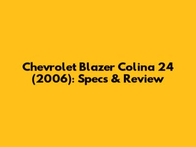 Chevrolet Blazer Colina 24 (2006): Specs & Review