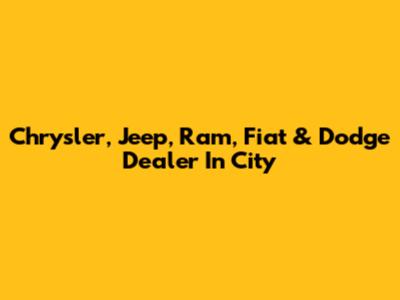 Chrysler, Jeep, Ram, Fiat & Dodge Dealer In City