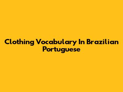 Clothing Vocabulary In Brazilian Portuguese