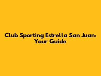 Club Sporting Estrella San Juan: Your Guide