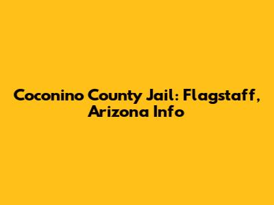 Coconino County Jail: Flagstaff, Arizona Info