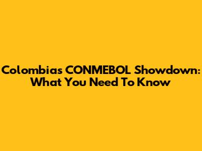 Colombia's CONMEBOL Showdown: What You Need To Know