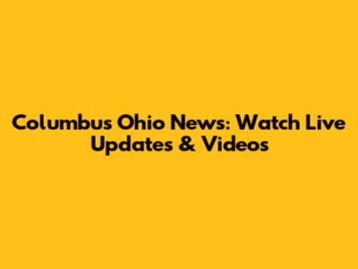 Columbus Ohio News: Watch Live Updates & Videos