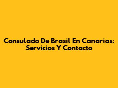 Consulado De Brasil En Canarias: Servicios Y Contacto