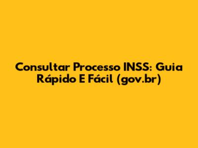 Consultar Processo INSS: Guia Rápido E Fácil (gov.br)