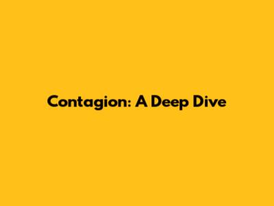 Contagion: A Deep Dive