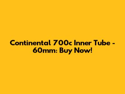 Continental 700c Inner Tube - 60mm: Buy Now!