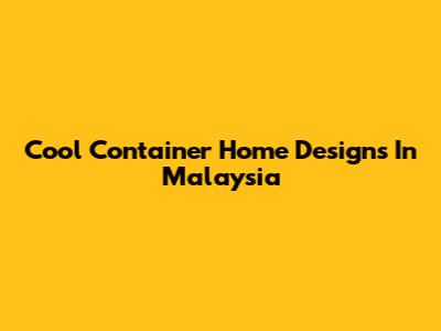 Cool Container Home Designs In Malaysia