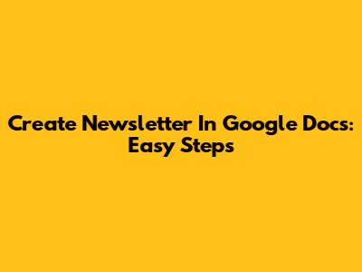 Create Newsletter In Google Docs: Easy Steps