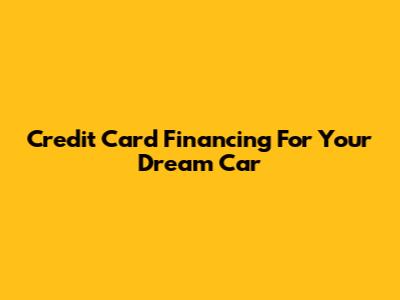 Credit Card Financing For Your Dream Car