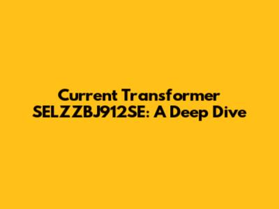 Current Transformer SELZZBJ912SE: A Deep Dive