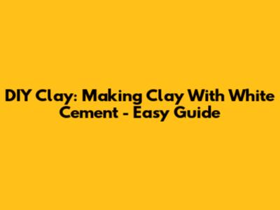 DIY Clay: Making Clay With White Cement - Easy Guide
