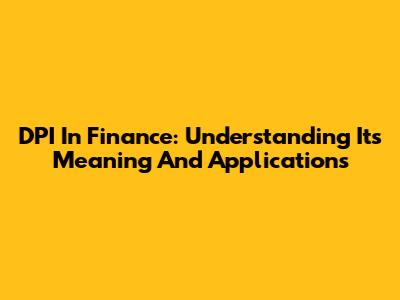DPI In Finance: Understanding Its Meaning And Applications