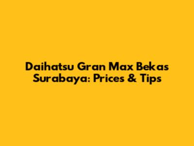 Daihatsu Gran Max Bekas Surabaya: Prices & Tips