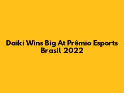 Daiki Wins Big At Prêmio Esports Brasil 2022
