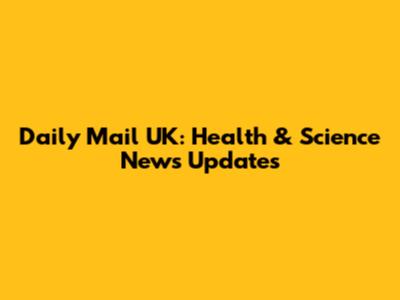 Daily Mail UK: Health & Science News Updates
