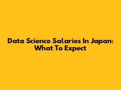 Data Science Salaries In Japan: What To Expect