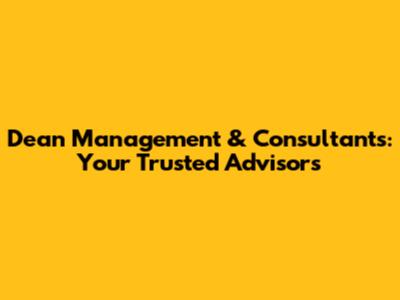 Dean Management & Consultants: Your Trusted Advisors