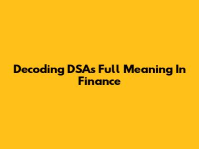 Decoding DSA's Full Meaning In Finance