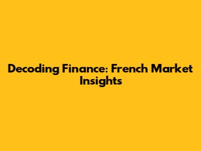Decoding Finance: French Market Insights