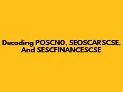 Decoding POSCN0, SEOSCARSCSE, And SESCFINANCESCSE