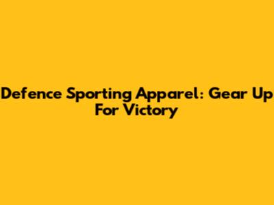 Defence Sporting Apparel: Gear Up For Victory
