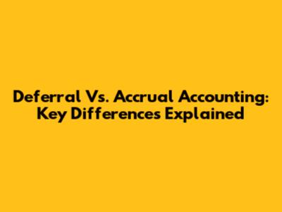 Deferral Vs. Accrual Accounting: Key Differences Explained