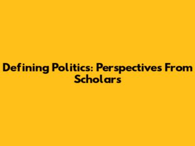 Defining Politics: Perspectives From Scholars