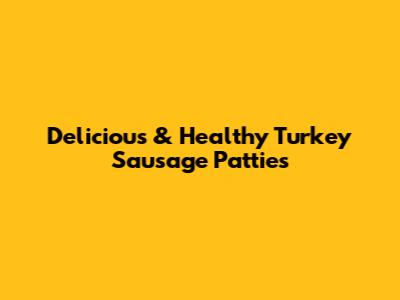 Delicious & Healthy Turkey Sausage Patties