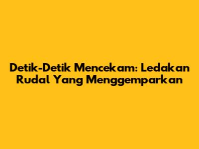 Detik-Detik Mencekam: Ledakan Rudal Yang Menggemparkan
