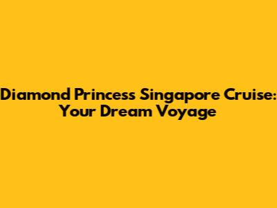 Diamond Princess Singapore Cruise: Your Dream Voyage