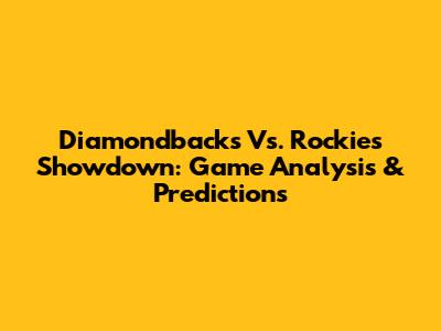 Diamondbacks Vs. Rockies Showdown: Game Analysis & Predictions