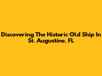 Discovering The Historic Old Ship In St. Augustine, FL