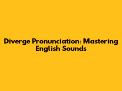 Diverge Pronunciation: Mastering English Sounds
