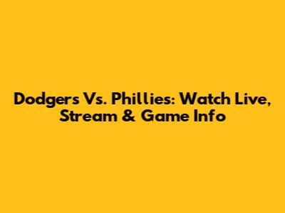 Dodgers Vs. Phillies: Watch Live, Stream & Game Info