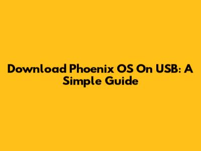 Download Phoenix OS On USB: A Simple Guide