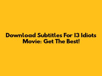 Download Subtitles For I3 Idiots Movie: Get The Best!