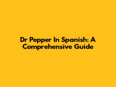 Dr Pepper In Spanish: A Comprehensive Guide