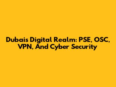 Dubai's Digital Realm: PSE, OSC, VPN, And Cyber Security