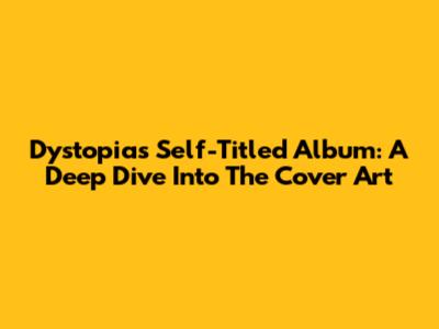 Dystopia's Self-Titled Album: A Deep Dive Into The Cover Art
